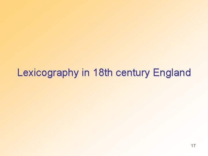 Lexicography in 18 th century England 17 