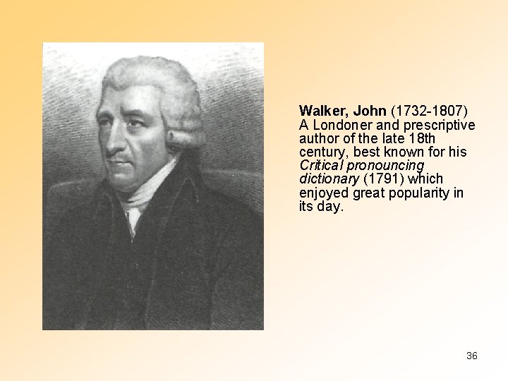 Walker, John (1732 -1807) A Londoner and prescriptive author of the late 18 th