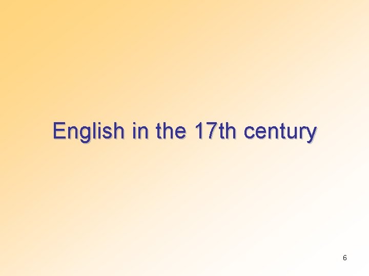 English in the 17 th century 6 