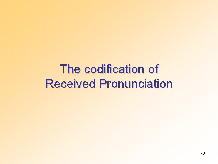 The codification of Received Pronunciation 70 