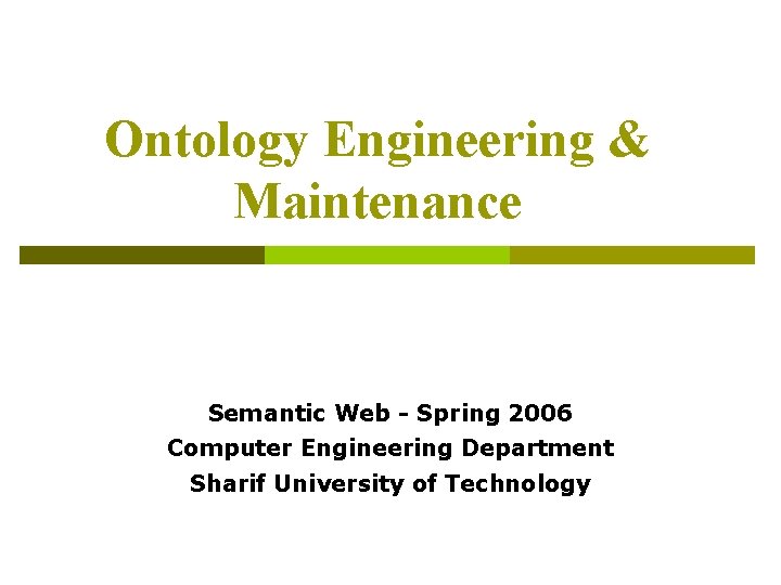 Ontology Engineering & Maintenance Semantic Web - Spring 2006 Computer Engineering Department Sharif University