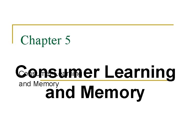 Chapter 5 Consumer Learning and Memory 