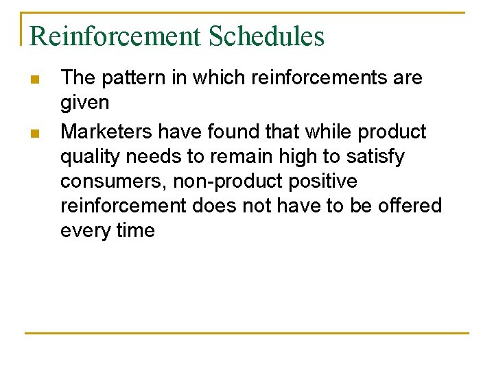 Reinforcement Schedules n n The pattern in which reinforcements are given Marketers have found