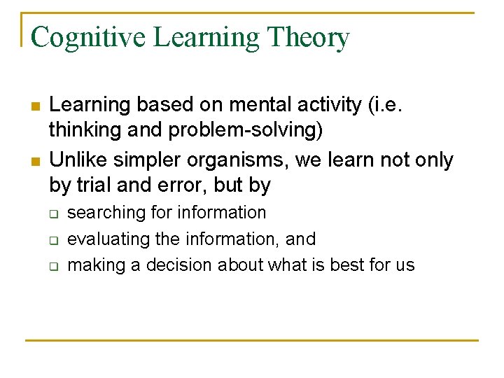 Cognitive Learning Theory n n Learning based on mental activity (i. e. thinking and