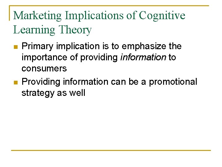 Marketing Implications of Cognitive Learning Theory n n Primary implication is to emphasize the