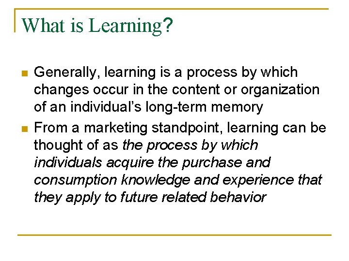 What is Learning? n n Generally, learning is a process by which changes occur
