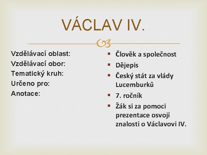 VÁCLAV IV. Vzdělávací oblast: Vzdělávací obor: Tematický kruh: Určeno pro: Anotace: § Člověk a