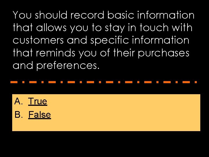 You should record basic information that allows you to stay in touch with customers