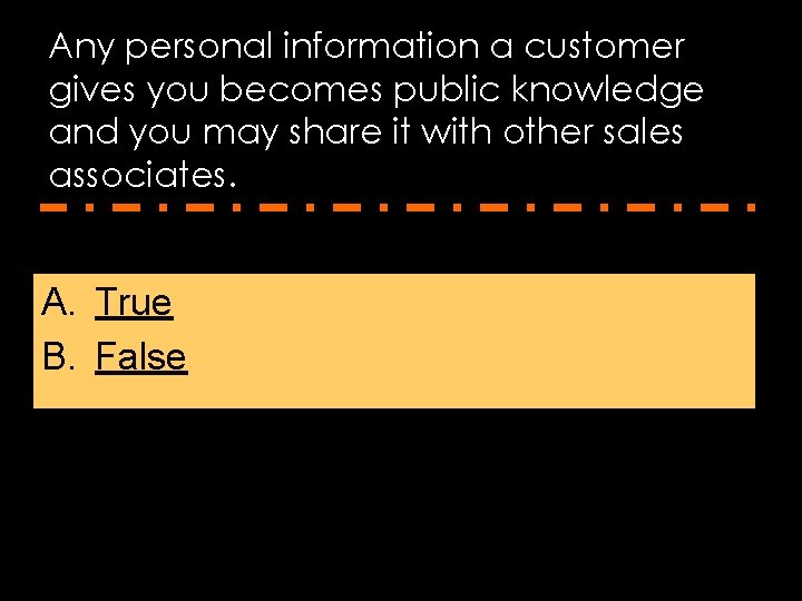 Any personal information a customer gives you becomes public knowledge and you may share