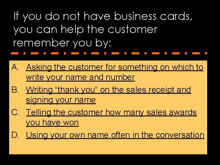 If you do not have business cards, you can help the customer remember you