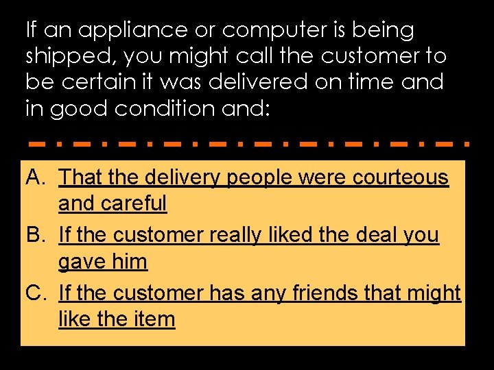If an appliance or computer is being shipped, you might call the customer to