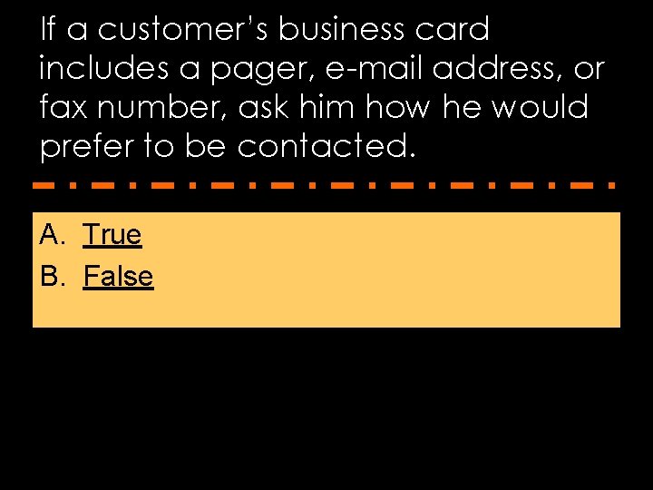 If a customer’s business card includes a pager, e-mail address, or fax number, ask