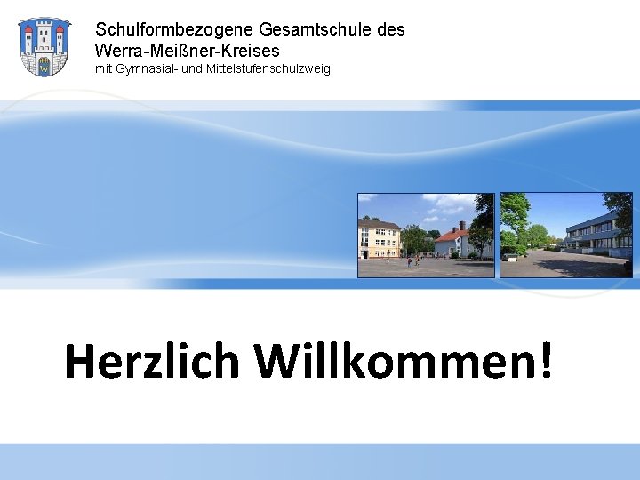 Schulformbezogene Gesamtschule des Werra-Meißner-Kreises mit Gymnasial- und Mittelstufenschulzweig Herzlich Willkommen! 