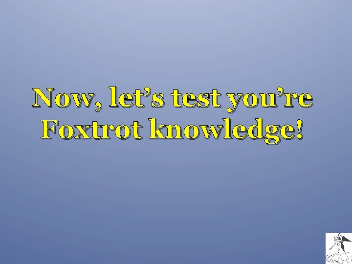 Now, let’s test you’re Foxtrot knowledge! 