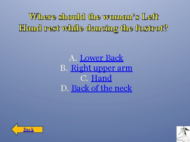 Where should the woman’s Left Hand rest while dancing the foxtrot? A. Lower Back