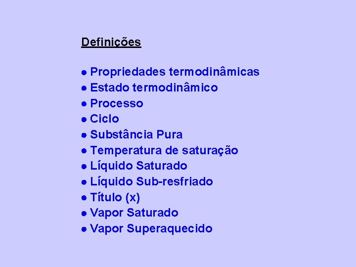 Definições Propriedades termodinâmicas Estado termodinâmico Processo Ciclo Substância Pura Temperatura de saturação Líquido Saturado