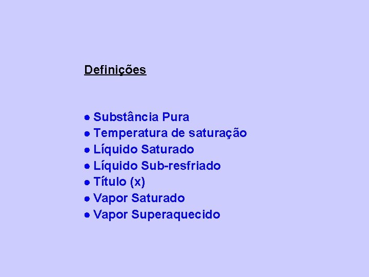 Definições Substância Pura Temperatura de saturação Líquido Saturado Líquido Sub-resfriado Título (x) Vapor Saturado