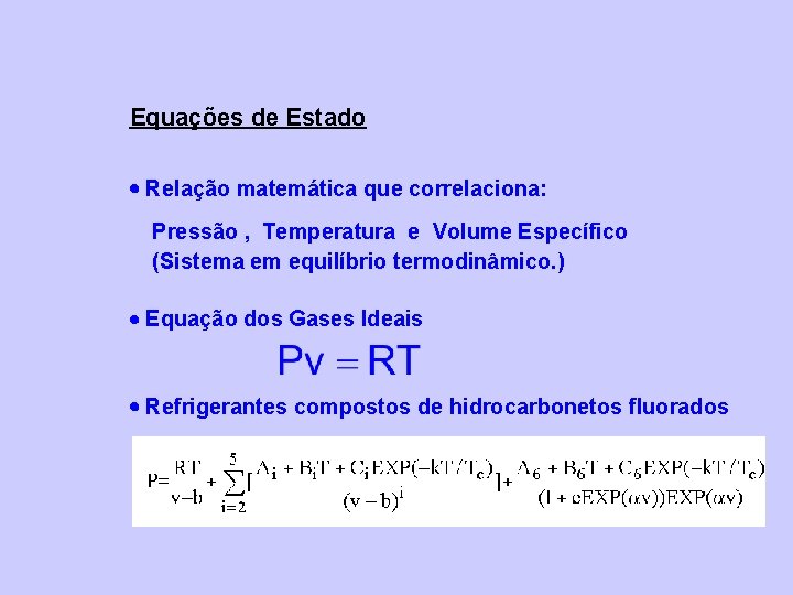 Equações de Estado Relação matemática que correlaciona: Pressão , Temperatura e Volume Específico (Sistema