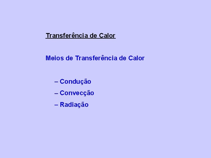Transferência de Calor Meios de Transferência de Calor Condução Convecção Radiação 