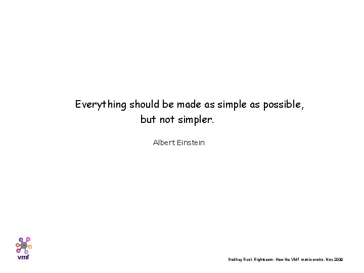 Everything should be made as simple as possible, but not simpler. Albert Einstein vmf