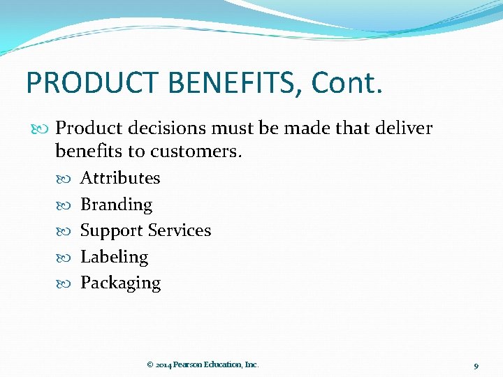 PRODUCT BENEFITS, Cont. Product decisions must be made that deliver benefits to customers. Attributes