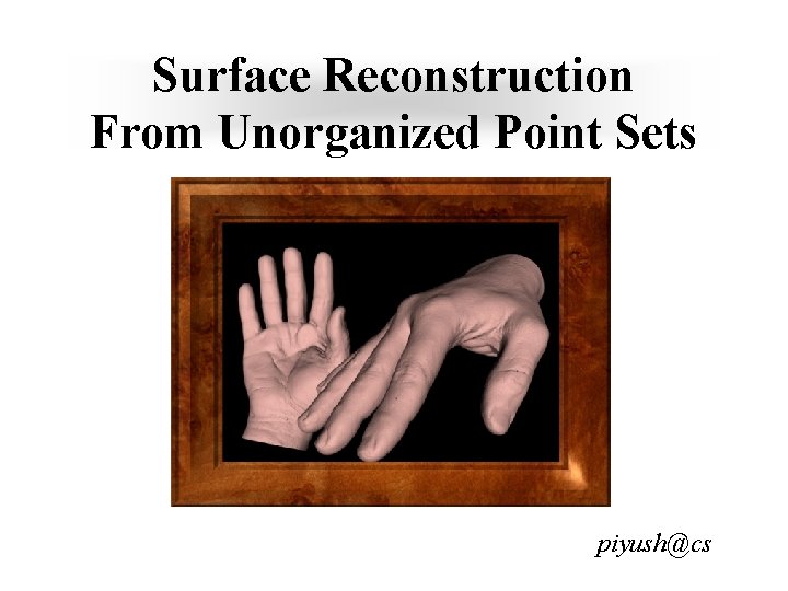 Surface Reconstruction From Unorganized Point Sets piyush@cs 