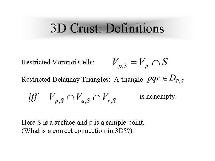 3 D Crust: Definitions Restricted Voronoi Cells: Restricted Delaunay Triangles: A triangle is nonempty.