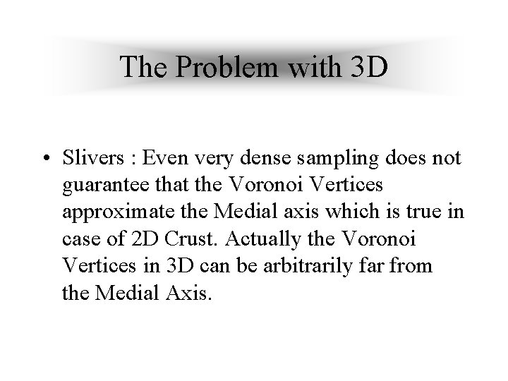 The Problem with 3 D • Slivers : Even very dense sampling does not