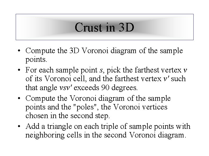 Crust in 3 D • Compute the 3 D Voronoi diagram of the sample