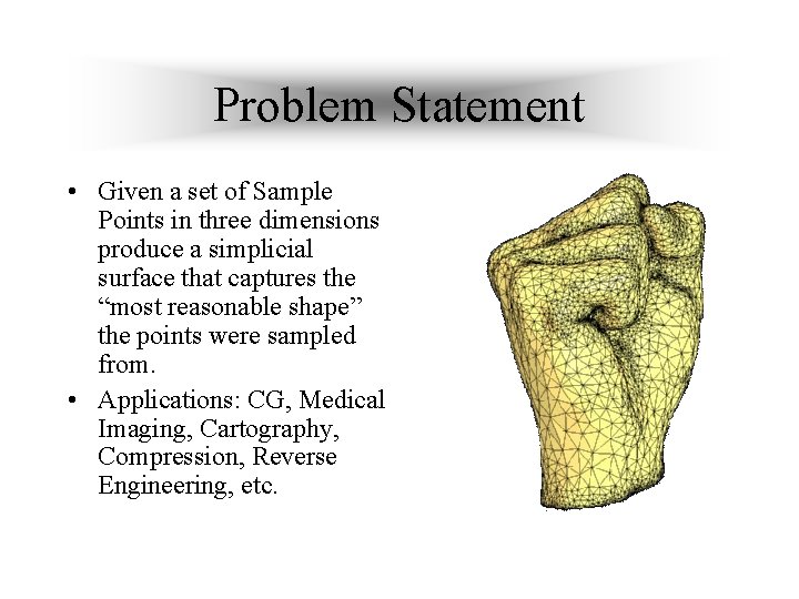 Problem Statement • Given a set of Sample Points in three dimensions produce a