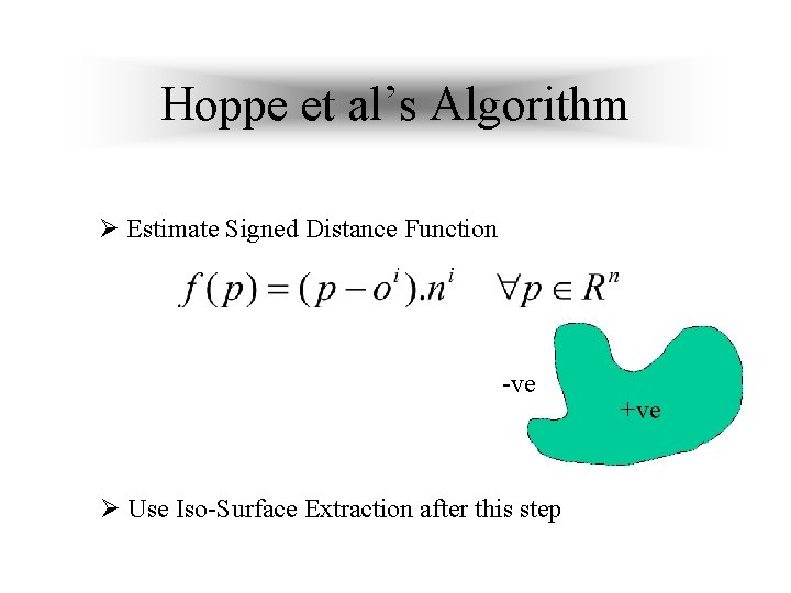 Hoppe et al’s Algorithm Ø Estimate Signed Distance Function -ve Ø Use Iso-Surface Extraction