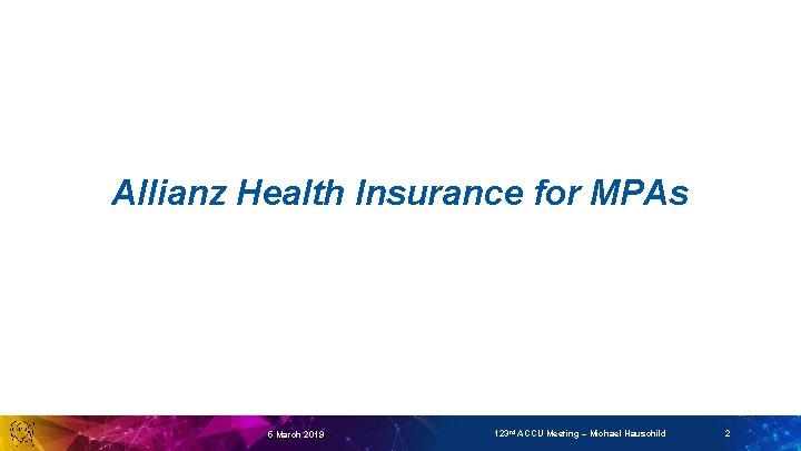 Allianz Health Insurance for MPAs 5 March 2019 123 rd ACCU Meeting – Michael