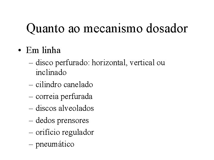 Quanto ao mecanismo dosador • Em linha – disco perfurado: horizontal, vertical ou inclinado