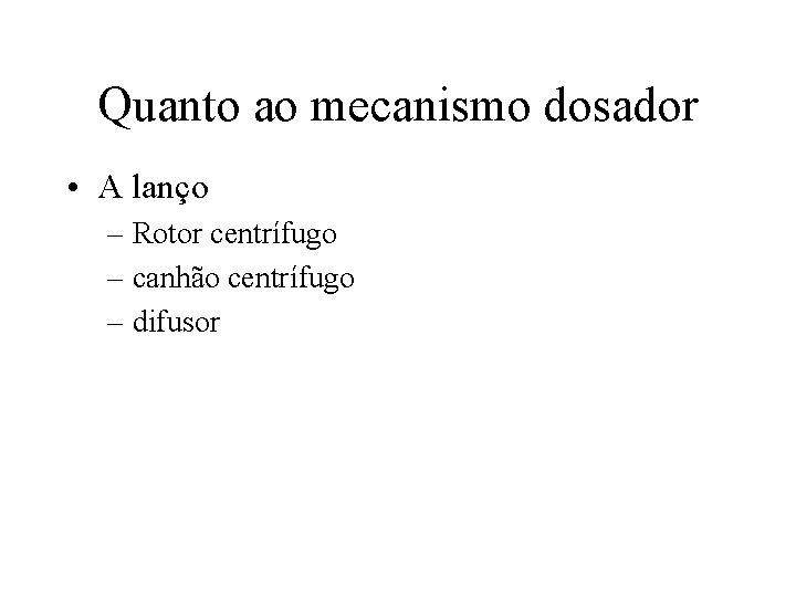 Quanto ao mecanismo dosador • A lanço – Rotor centrífugo – canhão centrífugo –