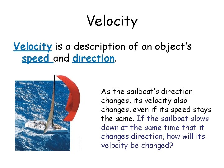 Velocity is a description of an object’s speed and direction. As the sailboat’s direction