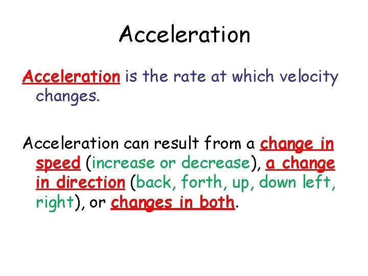 Acceleration is the rate at which velocity changes. Acceleration can result from a change