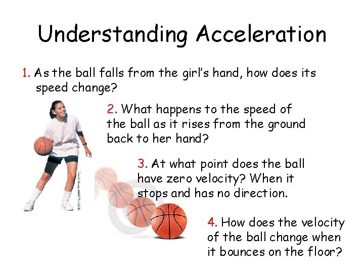 Understanding Acceleration 1. As the ball falls from the girl’s hand, how does its