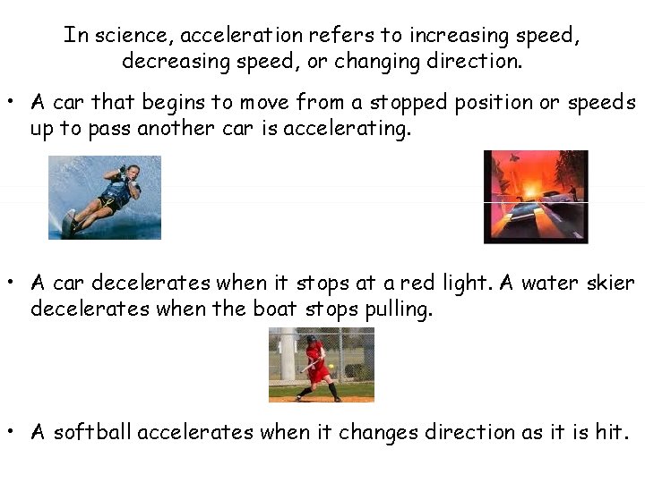 In science, acceleration refers to increasing speed, decreasing speed, or changing direction. • A