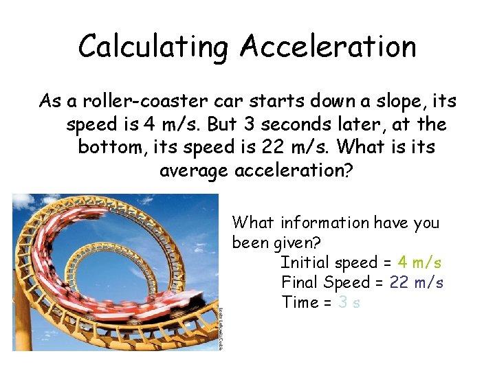 Calculating Acceleration As a roller-coaster car starts down a slope, its speed is 4