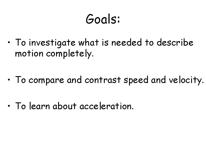 Goals: • To investigate what is needed to describe motion completely. • To compare