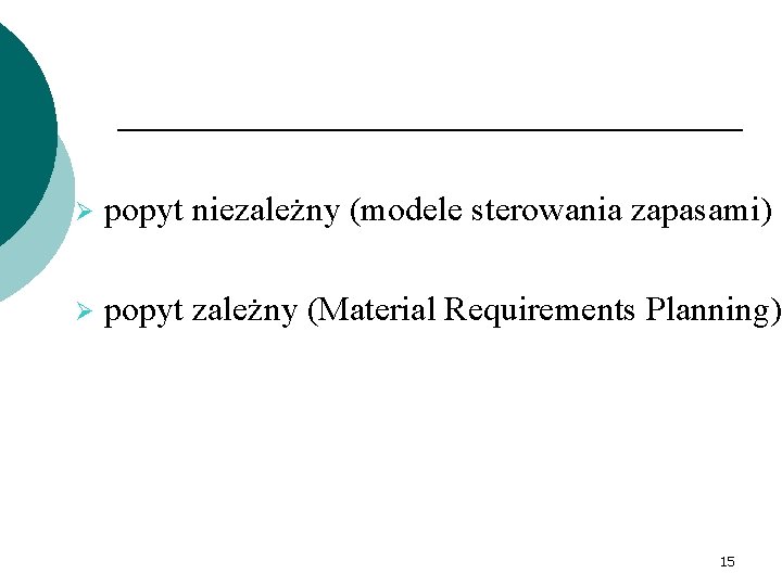 Ø popyt niezależny (modele sterowania zapasami) Ø popyt zależny (Material Requirements Planning) 15 