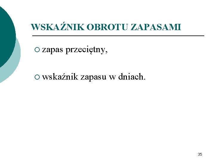 WSKAŹNIK OBROTU ZAPASAMI ¡ zapas przeciętny, ¡ wskaźnik zapasu w dniach. 35 