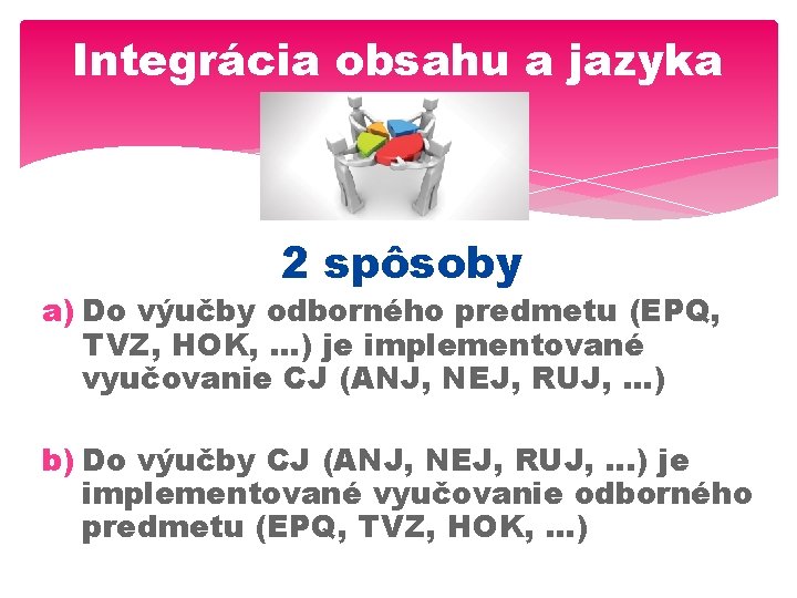 Integrácia obsahu a jazyka 2 spôsoby a) Do výučby odborného predmetu (EPQ, TVZ, HOK,
