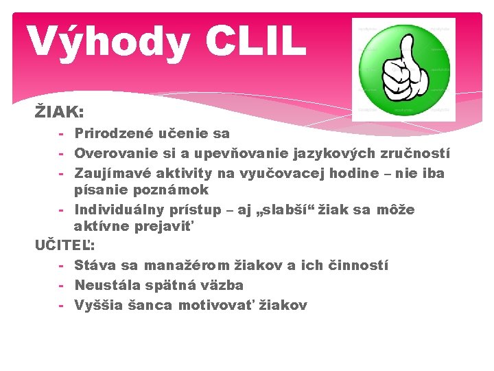 Výhody CLIL ŽIAK: - Prirodzené učenie sa - Overovanie si a upevňovanie jazykových zručností