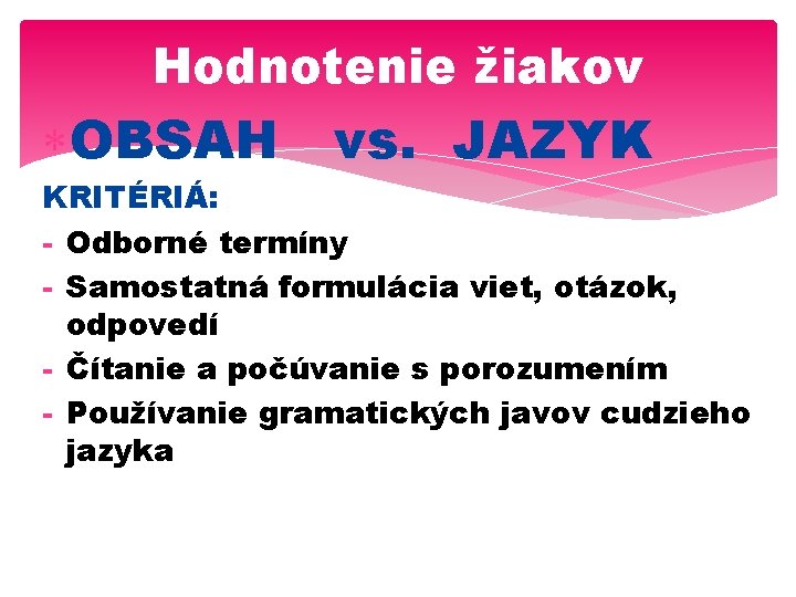 Hodnotenie žiakov OBSAH vs. JAZYK KRITÉRIÁ: - Odborné termíny - Samostatná formulácia viet, otázok,