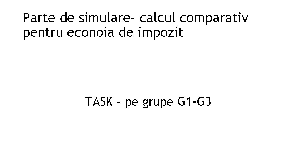 Parte de simulare- calcul comparativ pentru econoia de impozit TASK – pe grupe G