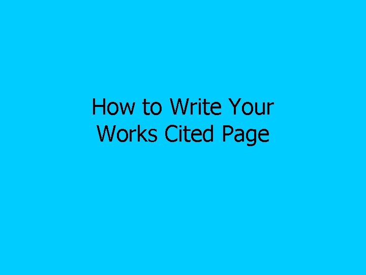 How to Write Your Works Cited Page How to Write Your Works Cited Page