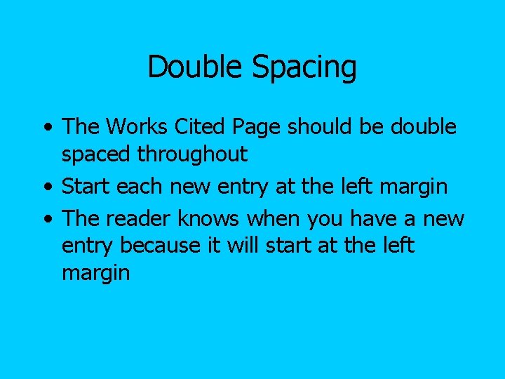 Double Spacing • The Works Cited Page should be double spaced throughout • Start Double Spacing • The Works Cited Page should be double spaced throughout • Start