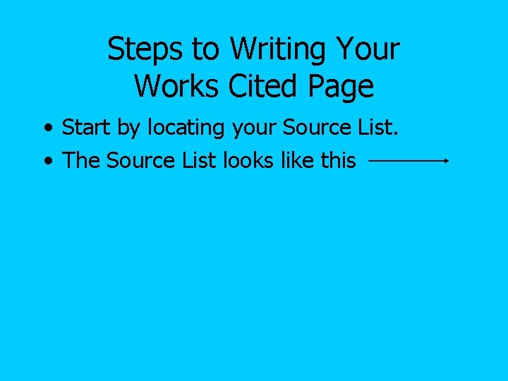 Steps to Writing Your Works Cited Page • Start by locating your Source List. Steps to Writing Your Works Cited Page • Start by locating your Source List.