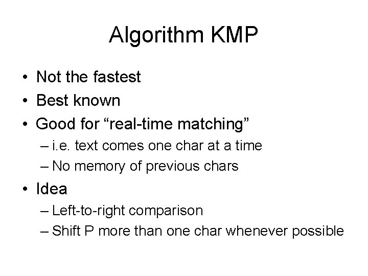 Algorithm KMP • Not the fastest • Best known • Good for “real-time matching”